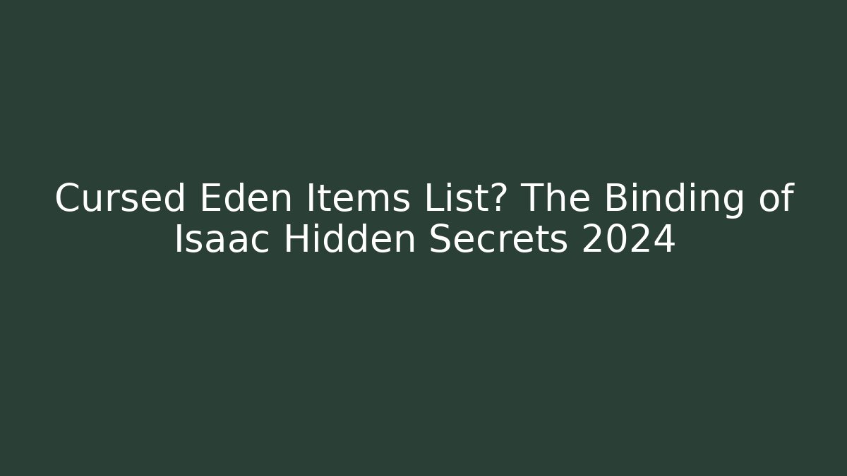 Cursed Eden Items List? The Binding of Isaac Hidden Secrets 2024