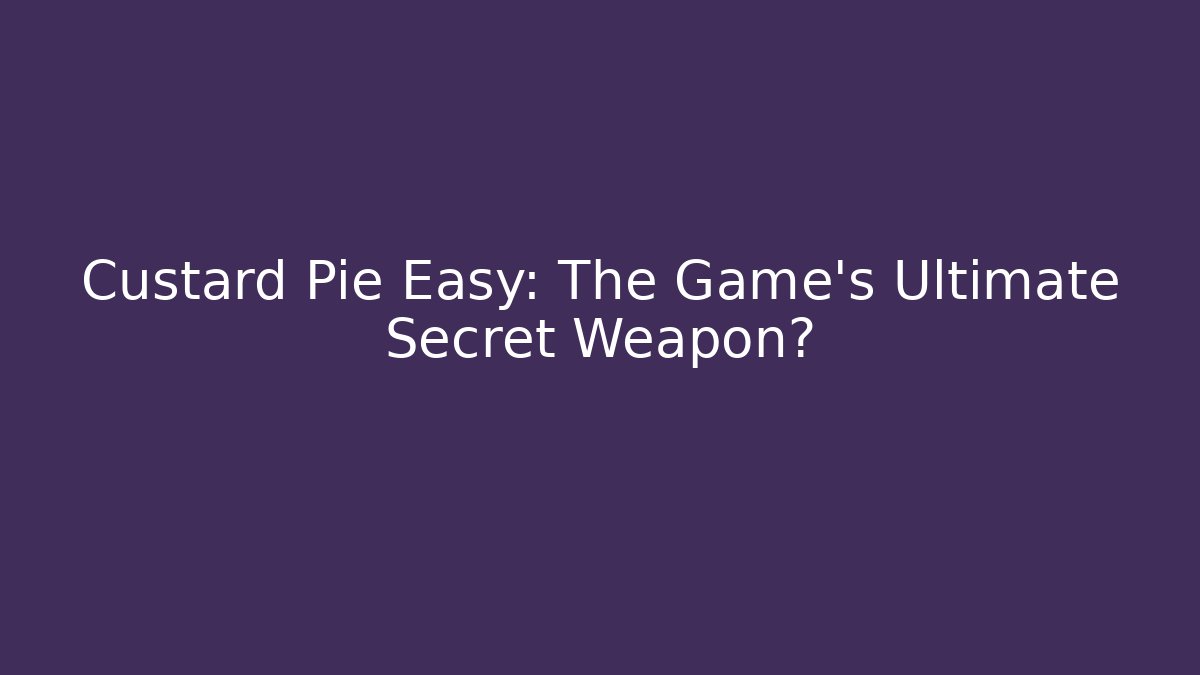 Custard Pie Easy: The Game's Ultimate Secret Weapon?