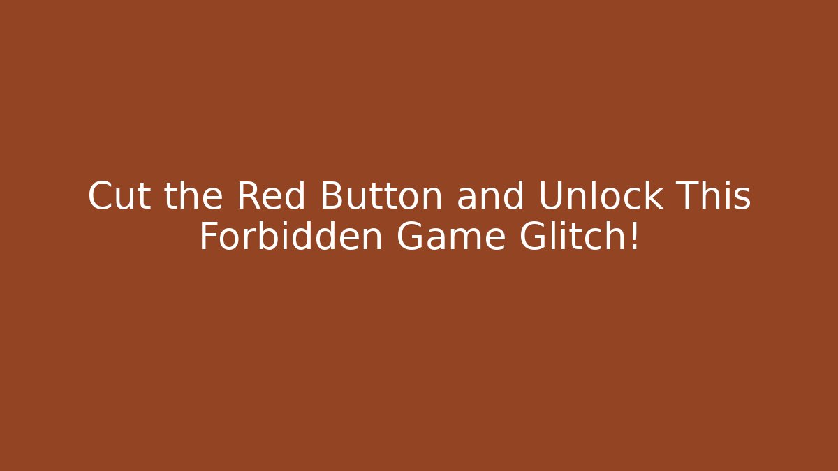 Cut the Red Button and Unlock This Forbidden Game Glitch!