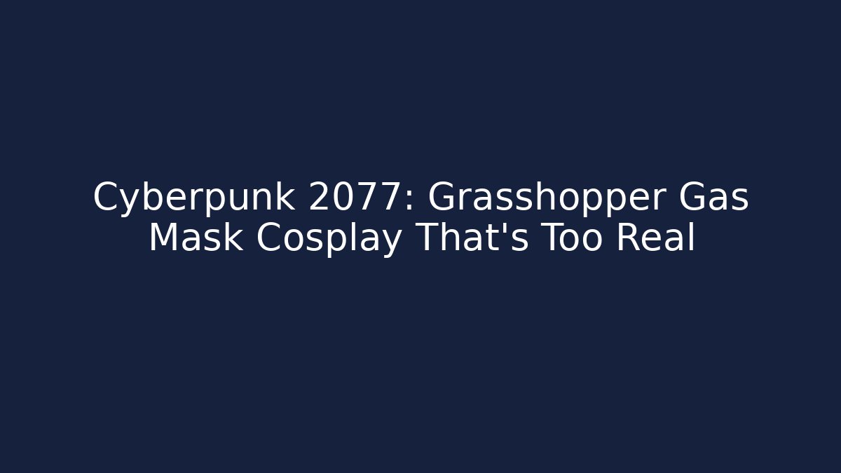 Cyberpunk 2077: Grasshopper Gas Mask Cosplay That's Too Real