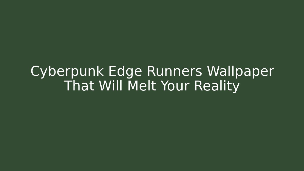 Cyberpunk Edge Runners Wallpaper That Will Melt Your Reality