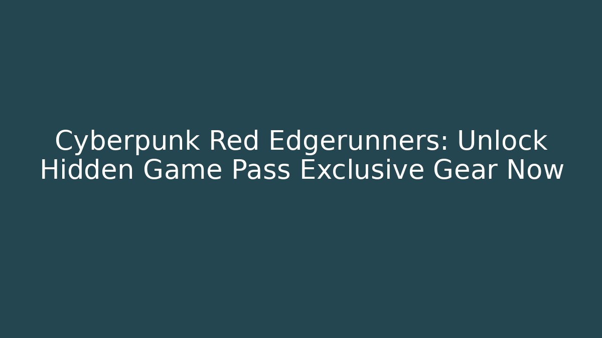 Cyberpunk Red Edgerunners: Unlock Hidden Game Pass Exclusive Gear Now