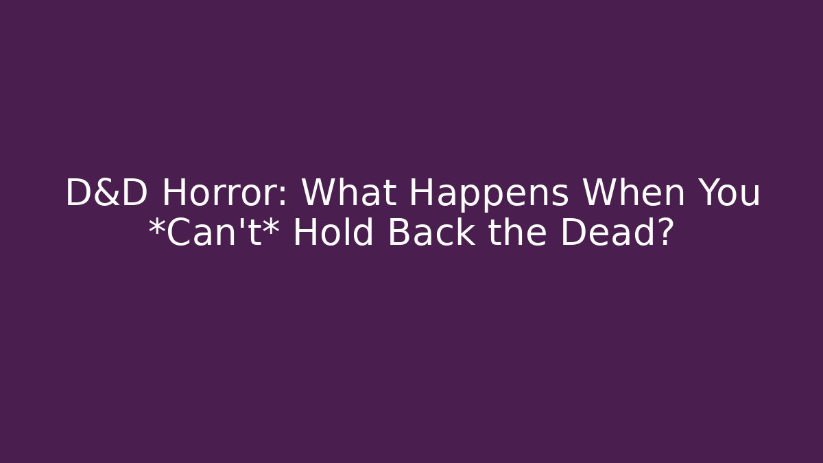 D&D Horror: What Happens When You *Can't* Hold Back the Dead?