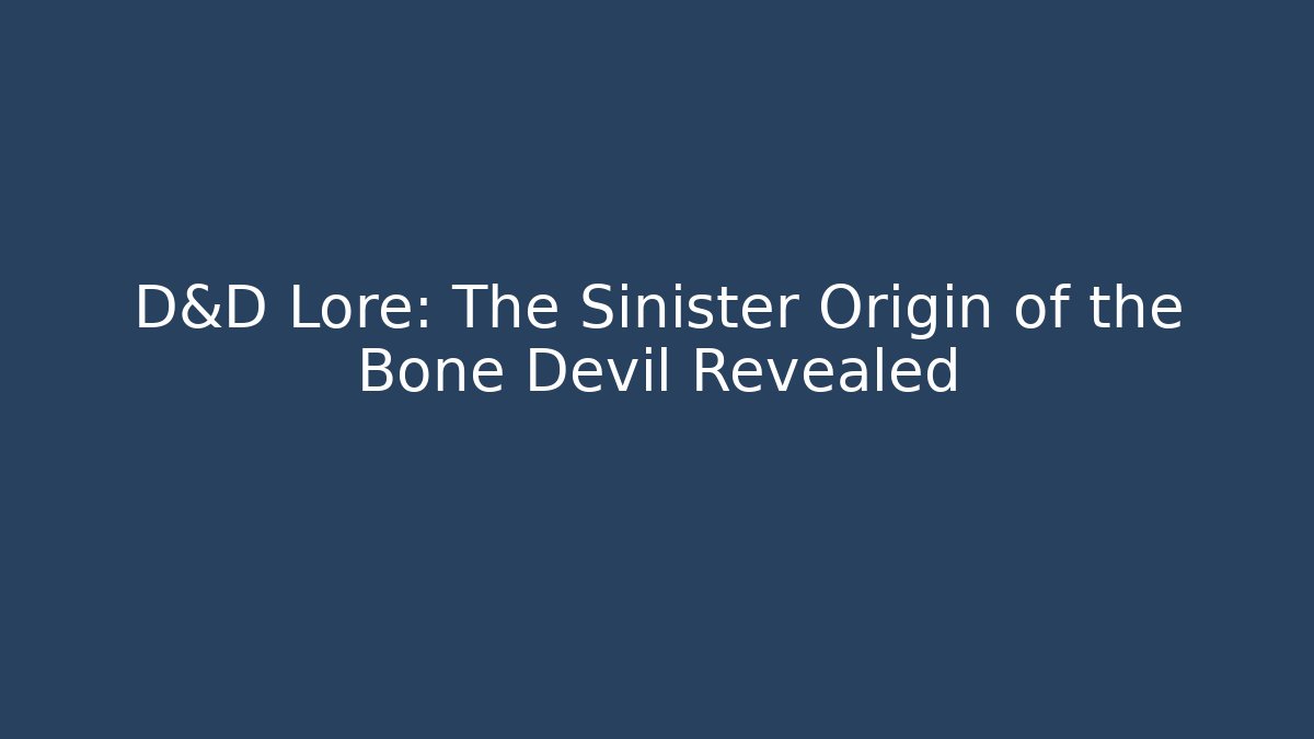 D&D Lore: The Sinister Origin of the Bone Devil Revealed