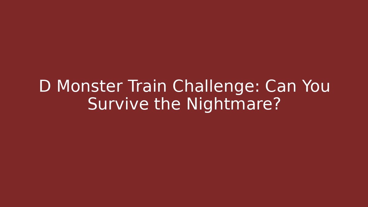 D Monster Train Challenge: Can You Survive the Nightmare?