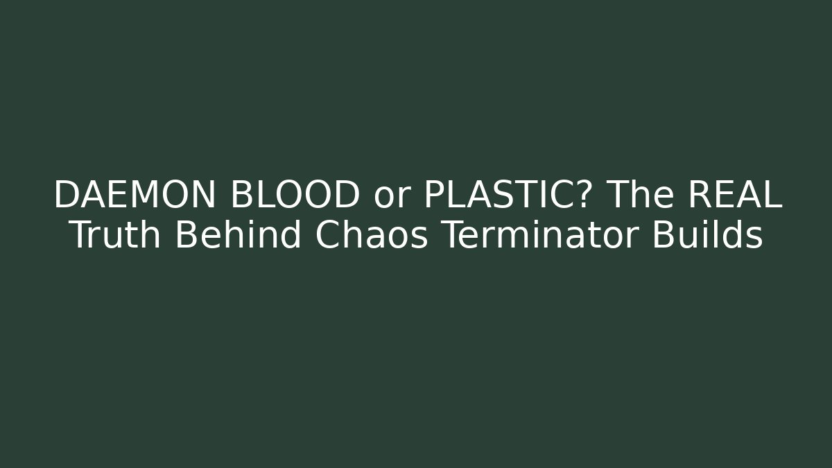 DAEMON BLOOD or PLASTIC? The REAL Truth Behind Chaos Terminator Builds