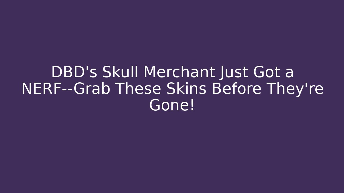 DBD's Skull Merchant Just Got a NERF—Grab These Skins Before They're Gone!