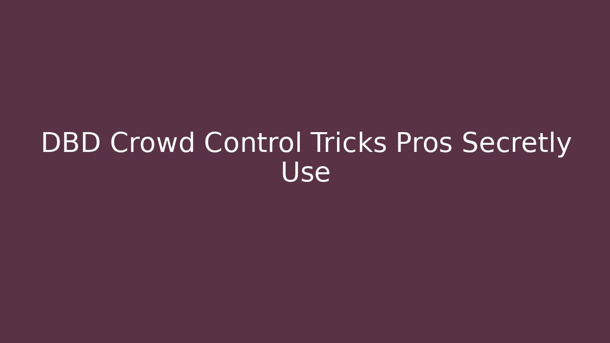 DBD Crowd Control Tricks Pros Secretly Use