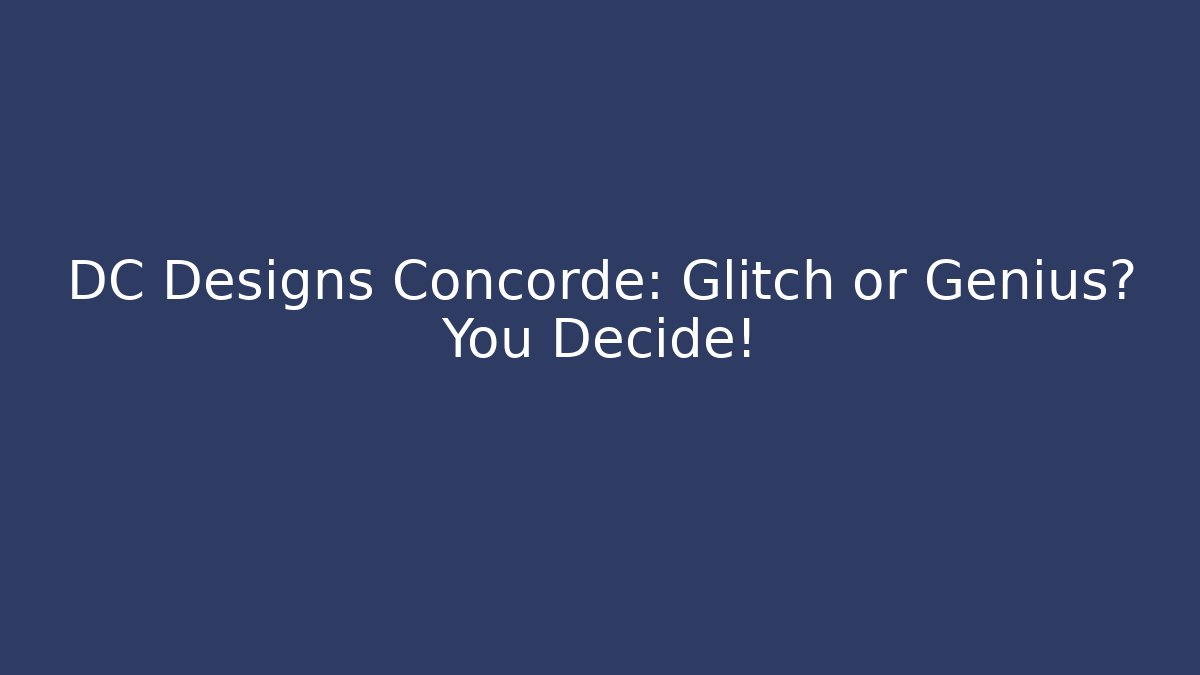 DC Designs Concorde: Glitch or Genius? You Decide!