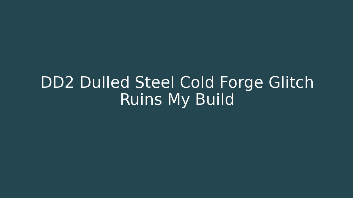DD2 Dulled Steel Cold Forge Glitch Ruins My Build - Buddy Program