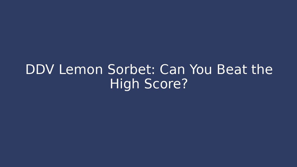 DDV Lemon Sorbet: Can You Beat the High Score?