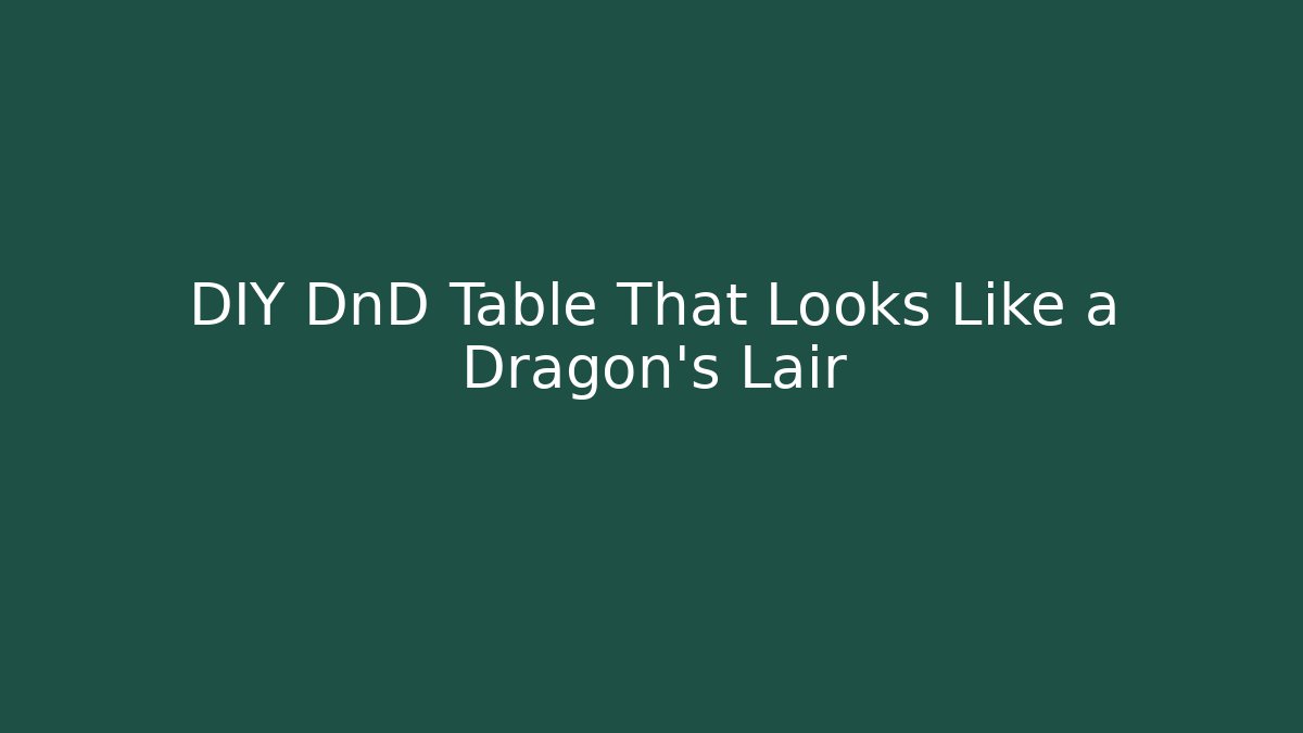 DIY DnD Table That Looks Like a Dragon's Lair