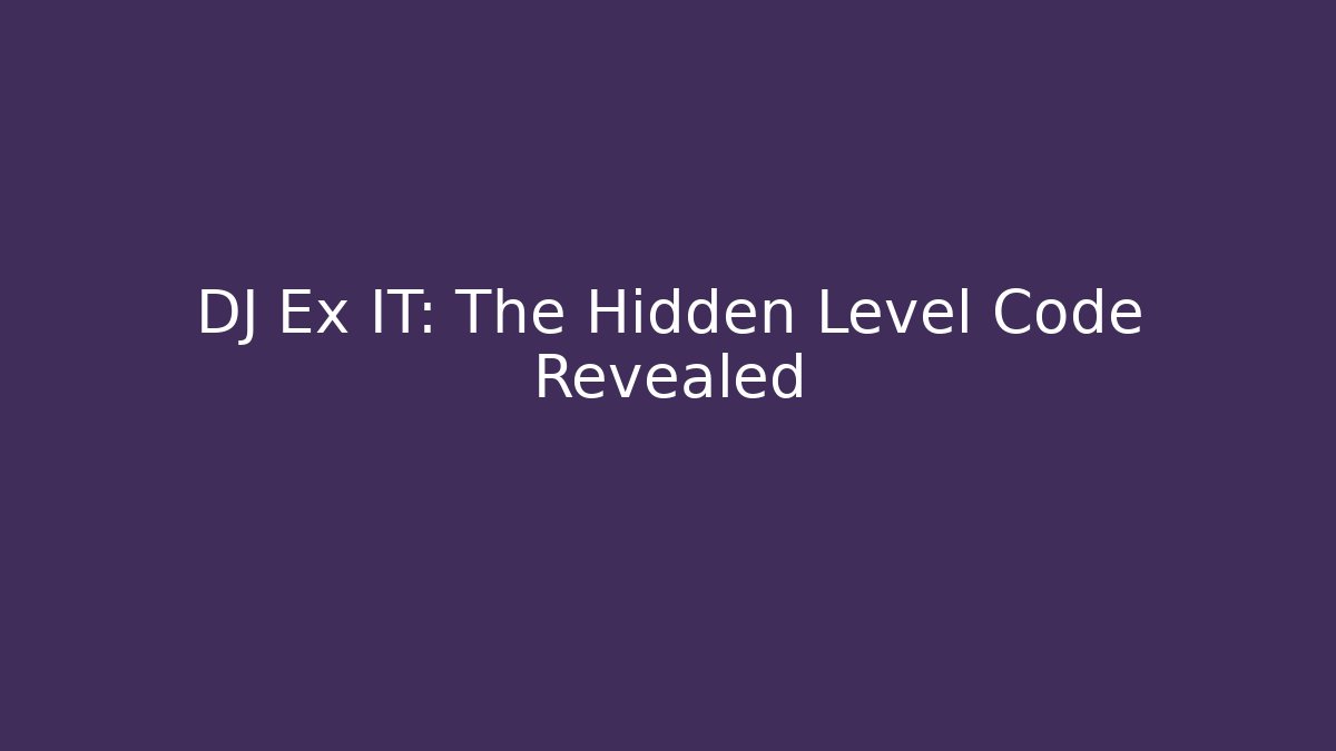 DJ Ex IT: The Hidden Level Code Revealed