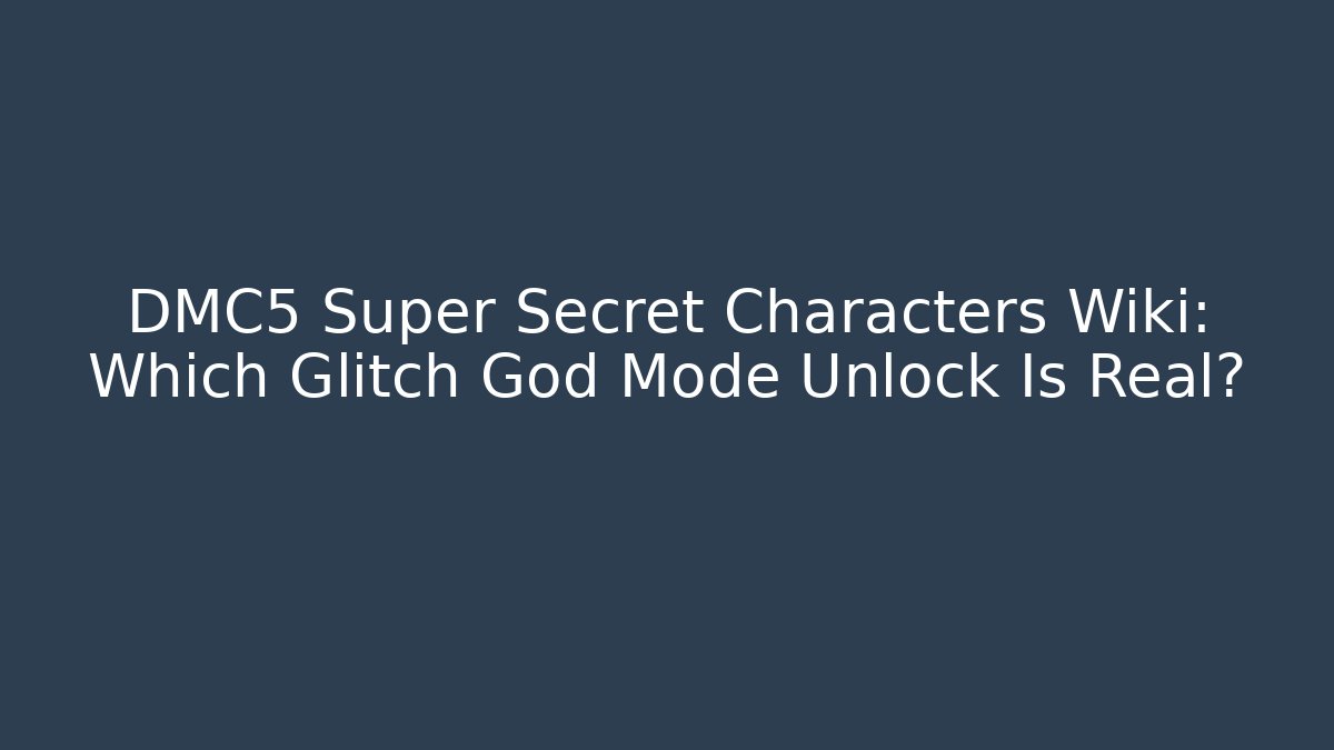 DMC5 Super Secret Characters Wiki: Which Glitch God Mode Unlock Is Real?