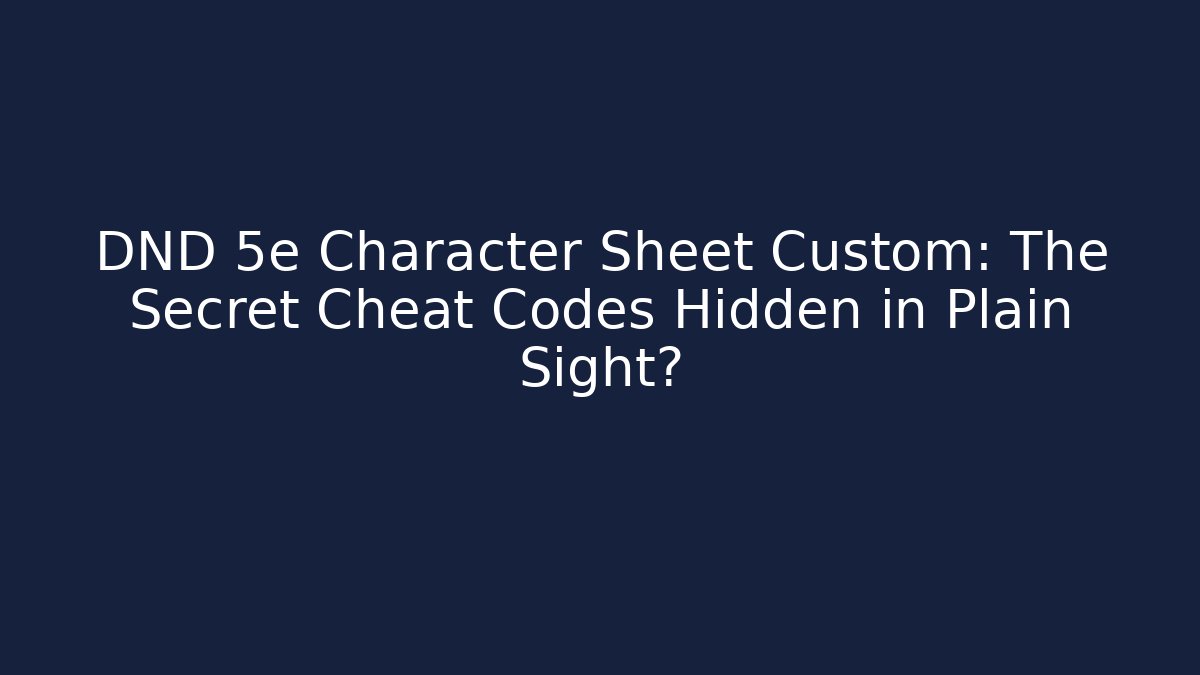 DND 5e Character Sheet Custom: The Secret Cheat Codes Hidden in Plain Sight?