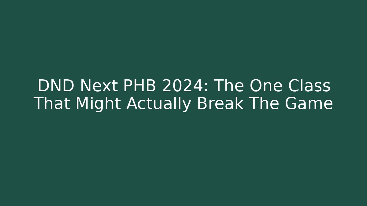 DND Next PHB 2024: The One Class That Might Actually Break The Game