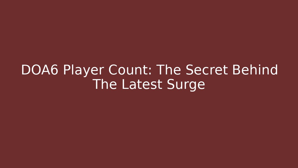 DOA6 Player Count: The Secret Behind The Latest Surge