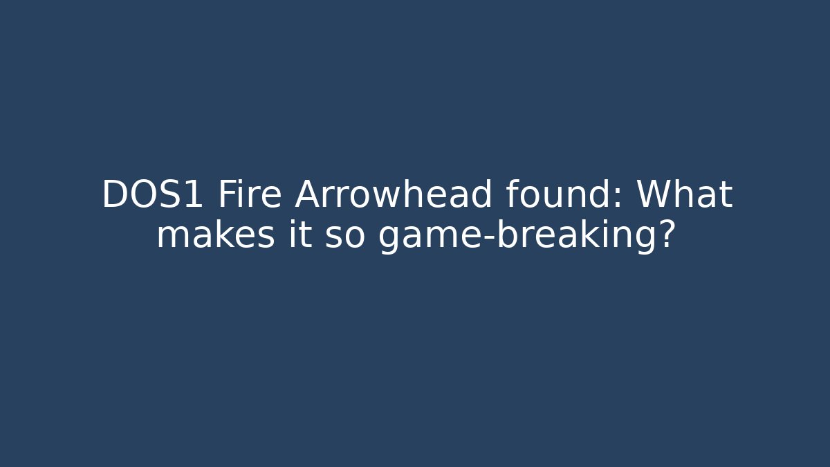 DOS1 Fire Arrowhead found: What makes it so game-breaking? - Buddy Program