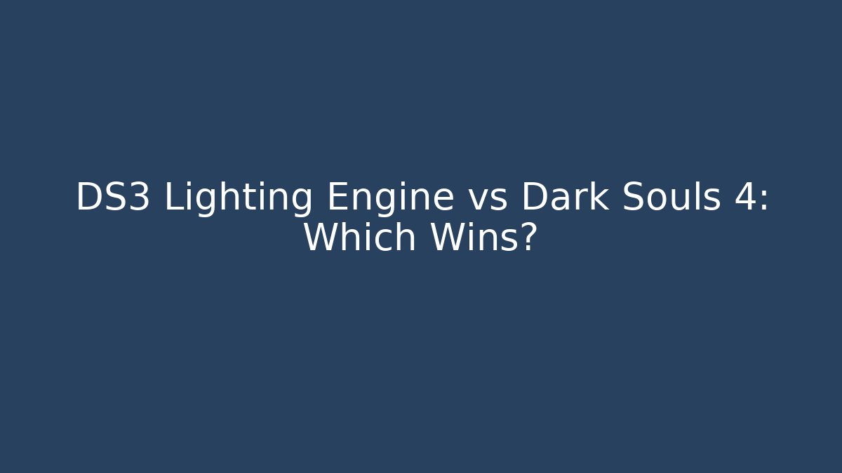 DS3 Lighting Engine vs Dark Souls 4: Which Wins?
