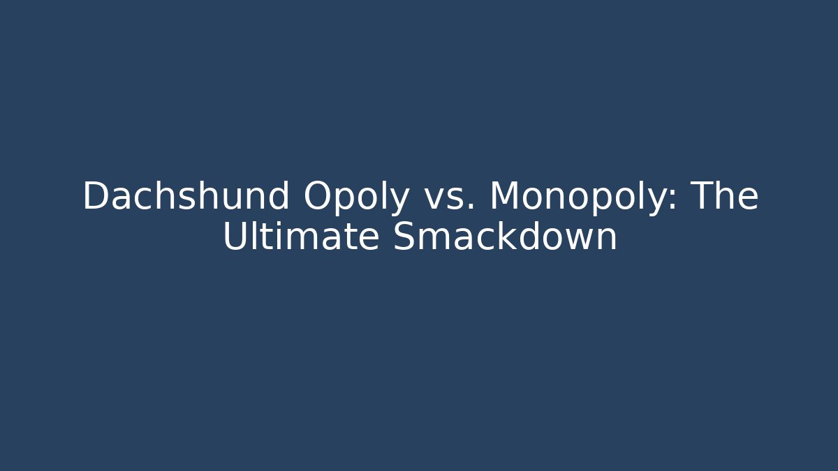 Dachshund Opoly vs. Monopoly: The Ultimate Smackdown