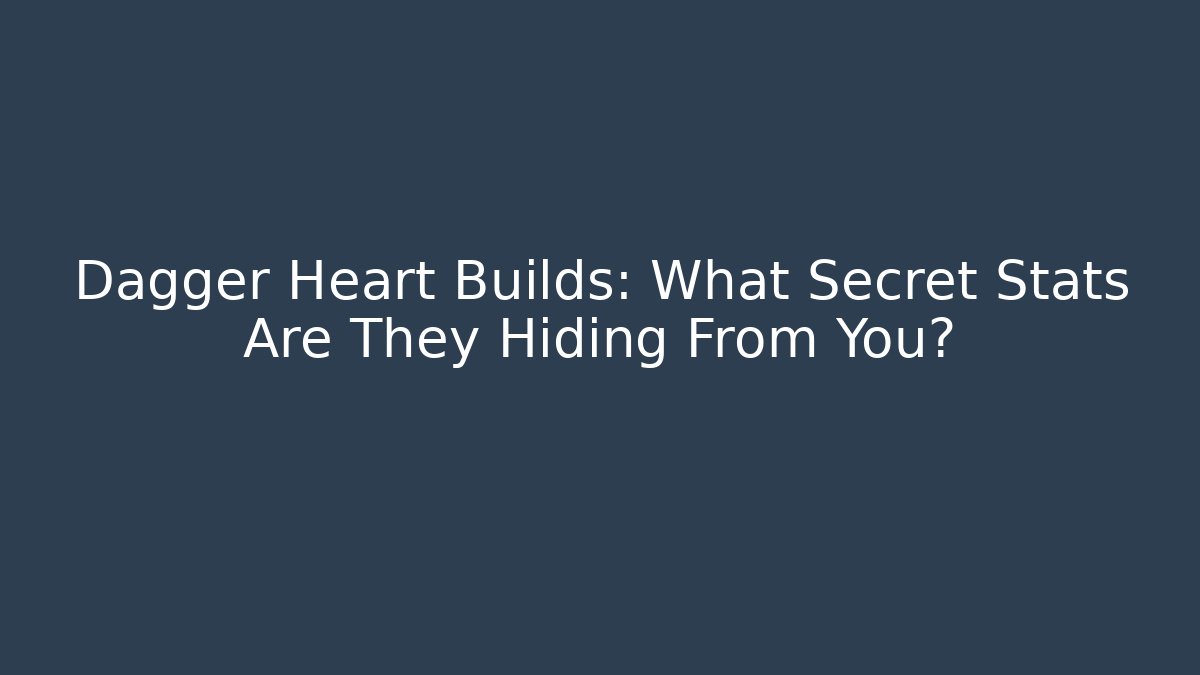 Dagger Heart Builds: What Secret Stats Are They Hiding From You?
