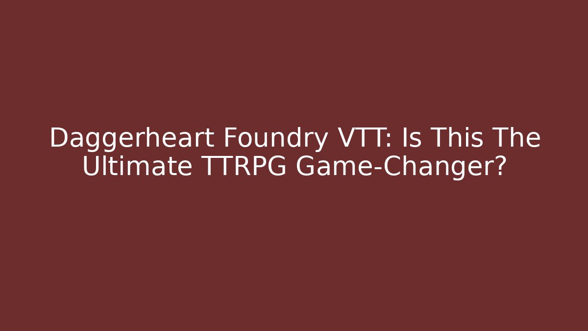 Daggerheart Foundry VTT: Is This The Ultimate TTRPG Game-Changer?