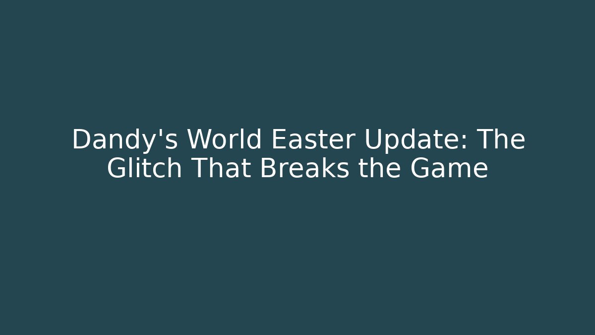 Dandy's World Easter Update: The Glitch That Breaks the Game - Buddy Program
