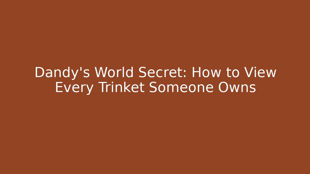 Dandy's World Secret: How to View Every Trinket Someone Owns