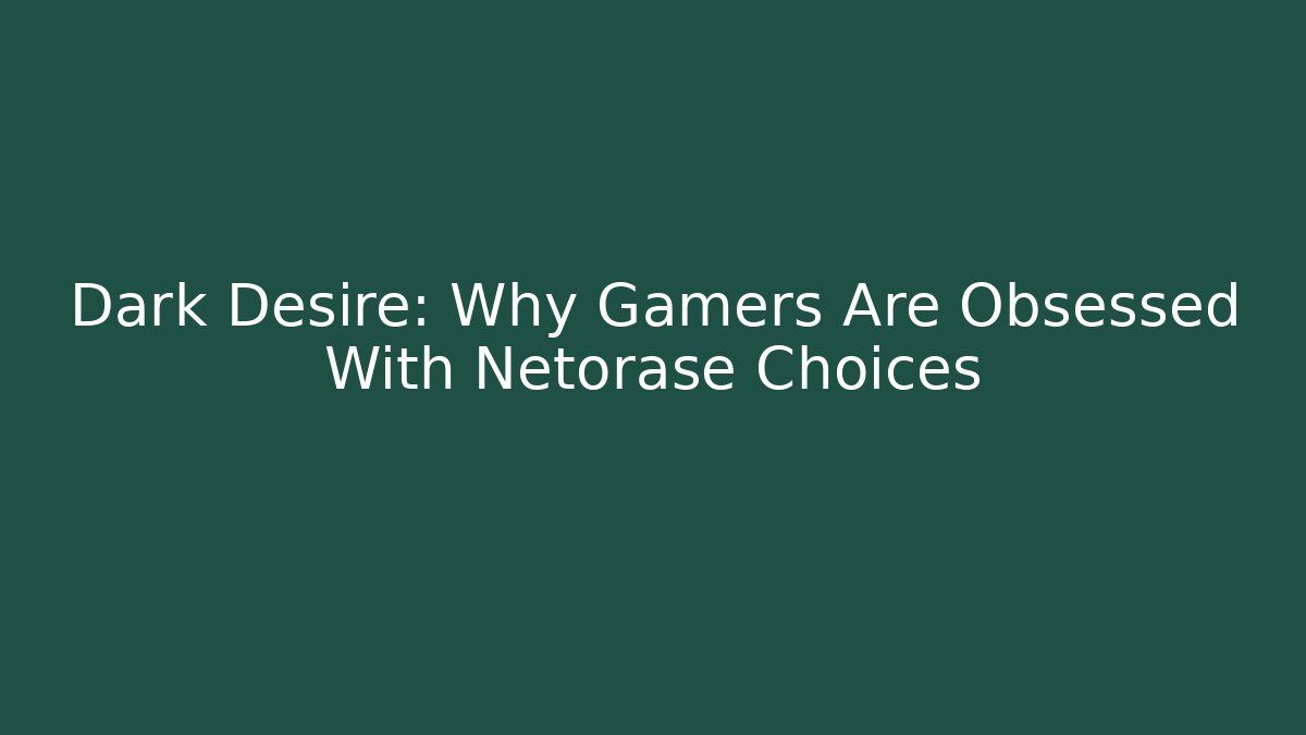 Dark Desire: Why Gamers Are Obsessed With Netorase Choices