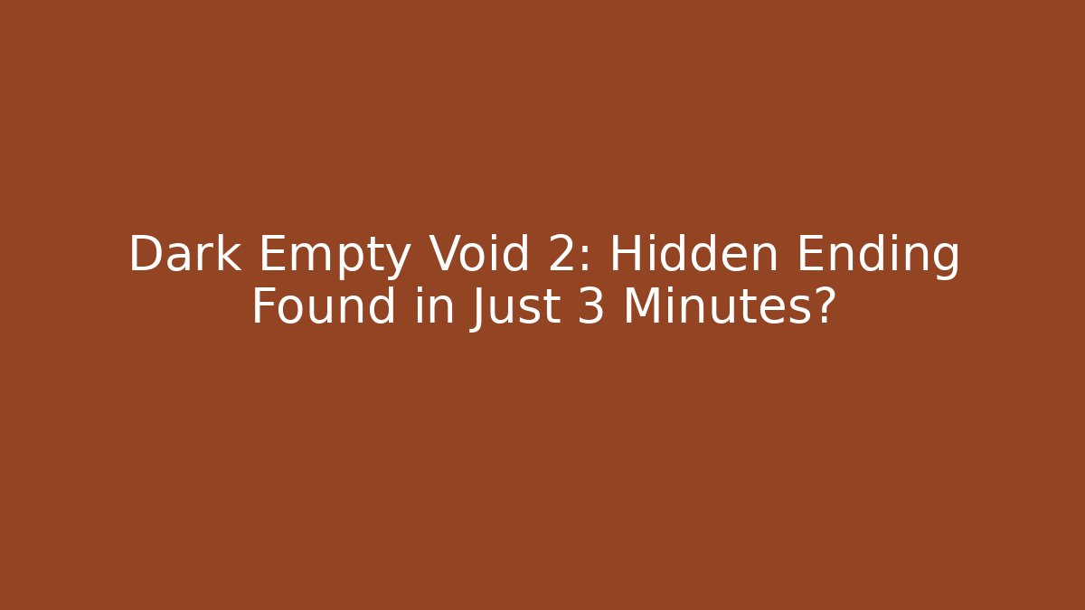 Dark Empty Void 2: Hidden Ending Found in Just 3 Minutes?