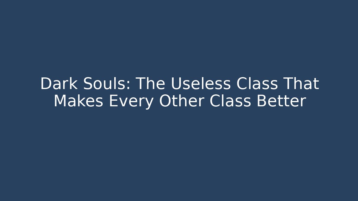 Dark Souls: The Useless Class That Makes Every Other Class Better - Buddy Program