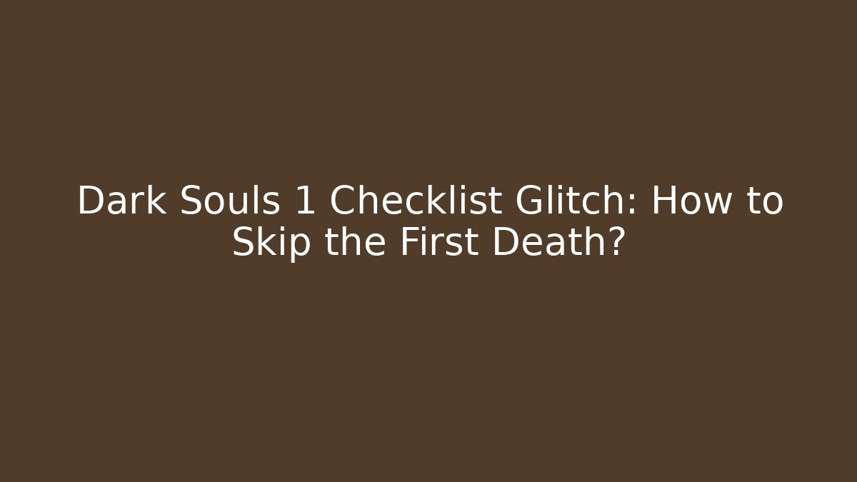 Dark Souls 1 Checklist Glitch: How to Skip the First Death?