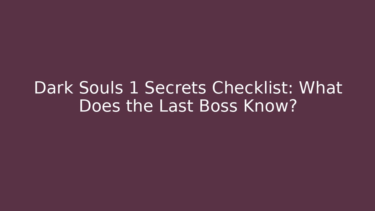 Dark Souls 1 Secrets Checklist: What Does the Last Boss Know?