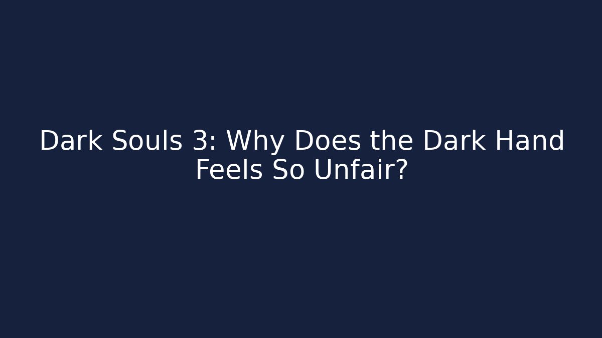 Dark Souls 3: Why Does the Dark Hand Feels So Unfair? - Buddy Program
