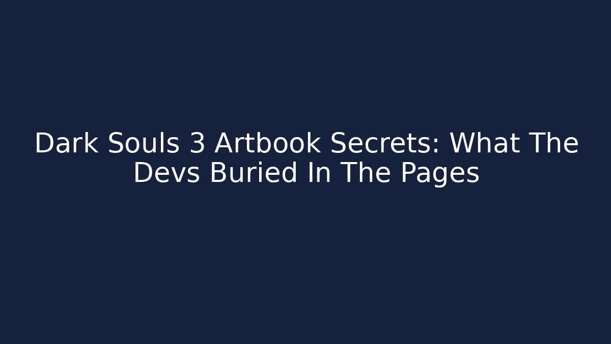 Dark Souls 3 Artbook Secrets: What The Devs Buried In The Pages