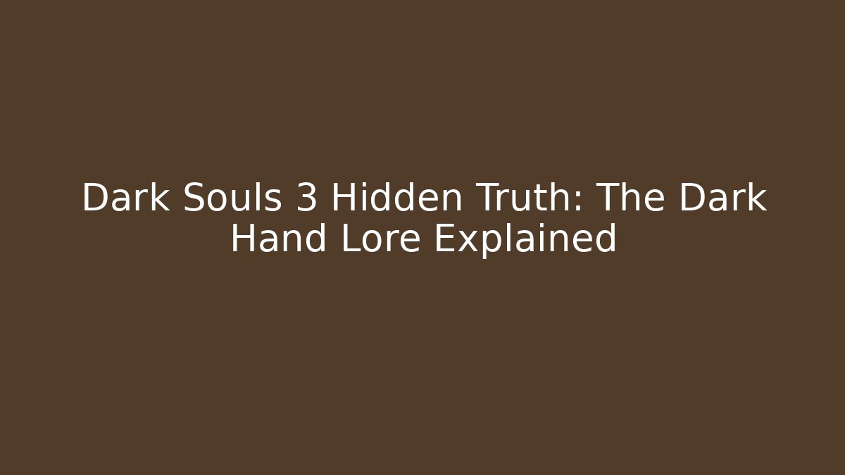 Dark Souls 3 Hidden Truth: The Dark Hand Lore Explained