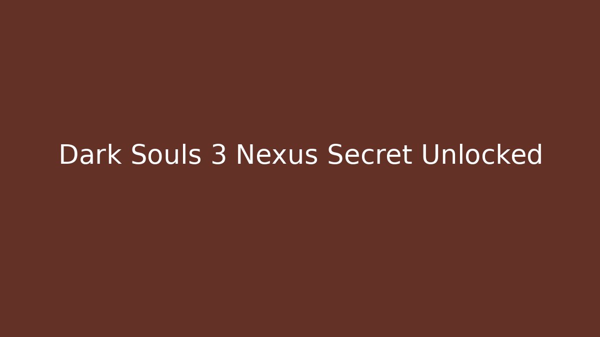 Dark Souls 3 Nexus Secret Unlocked