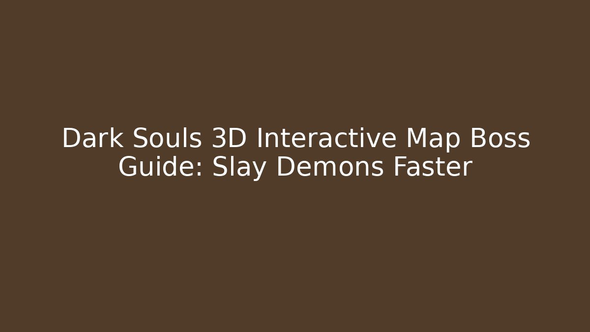 Dark Souls 3D Interactive Map Boss Guide: Slay Demons Faster