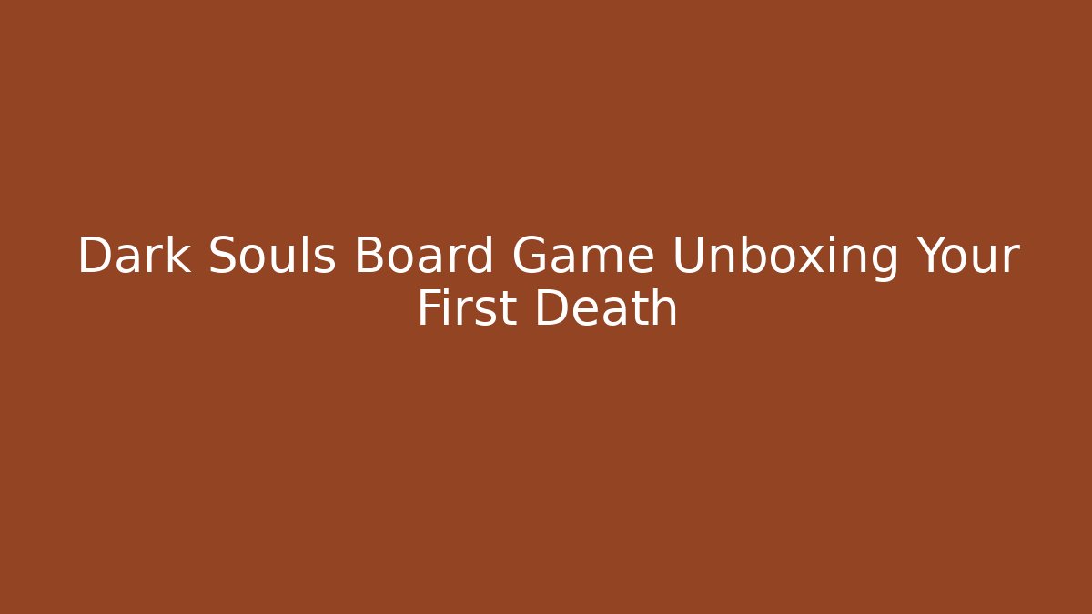 Dark Souls Board Game Unboxing Your First Death - Buddy Program