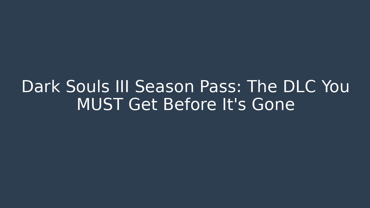 Dark Souls III Season Pass: The DLC You MUST Get Before It's Gone - Buddy Program