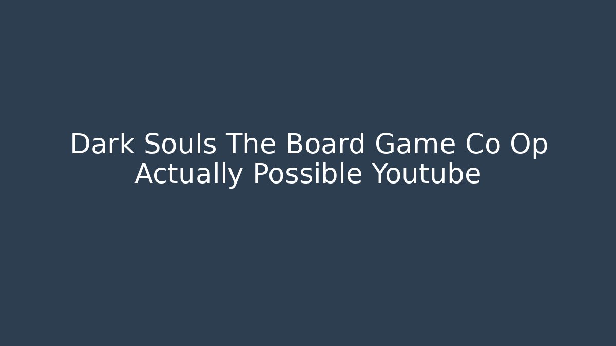 Dark Souls The Board Game Co Op Actually Possible Youtube - Buddy Program
