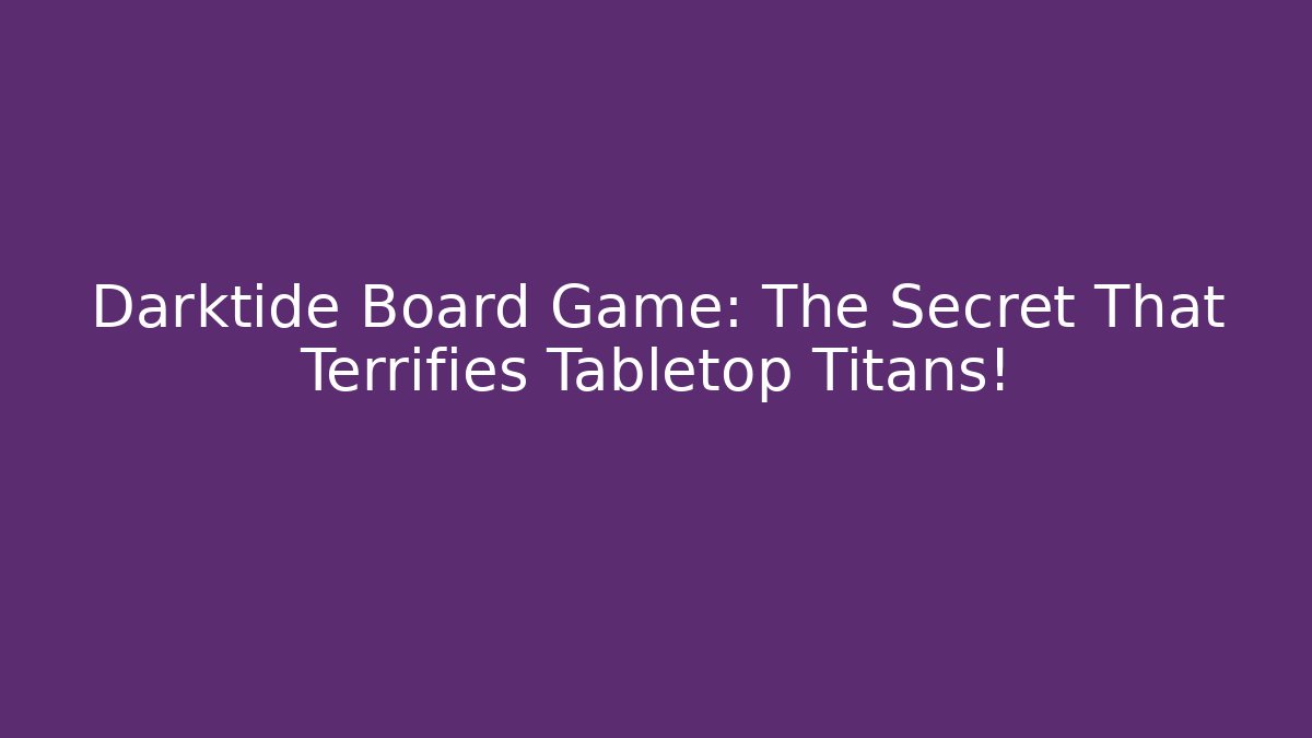 Darktide Board Game: The Secret That Terrifies Tabletop Titans!