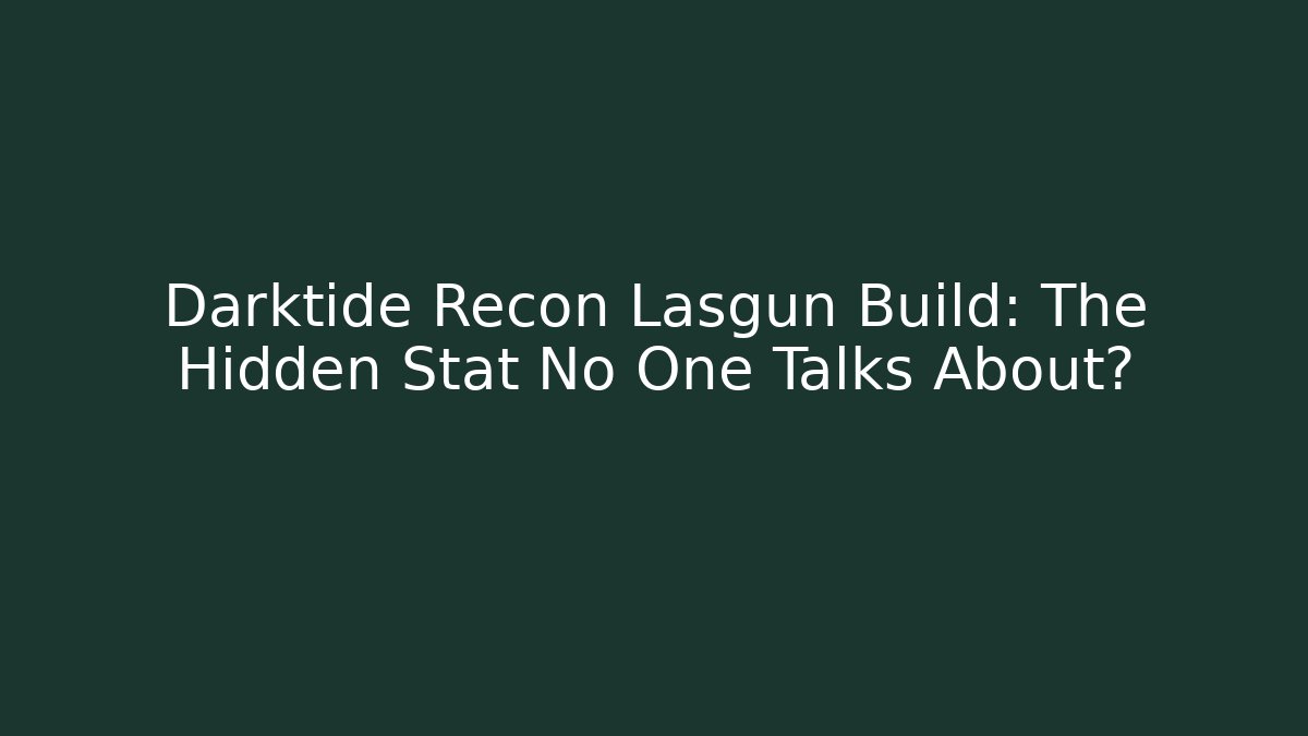 Darktide Recon Lasgun Build: The Hidden Stat No One Talks About?