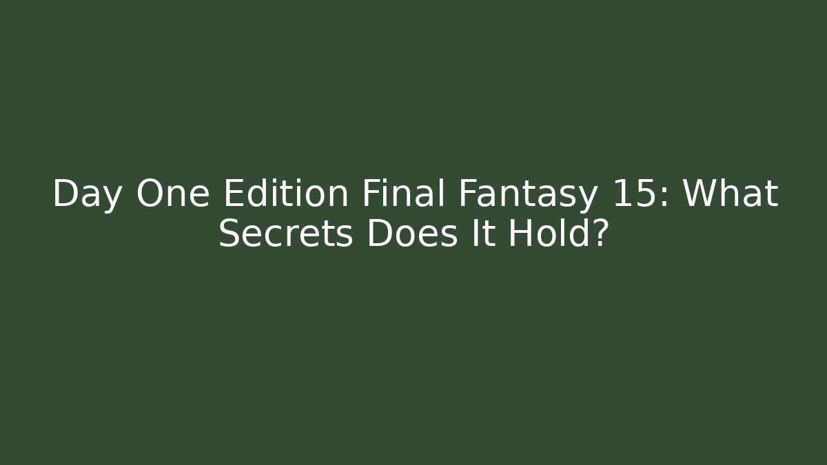 Day One Edition Final Fantasy 15: What Secrets Does It Hold? - Buddy Program