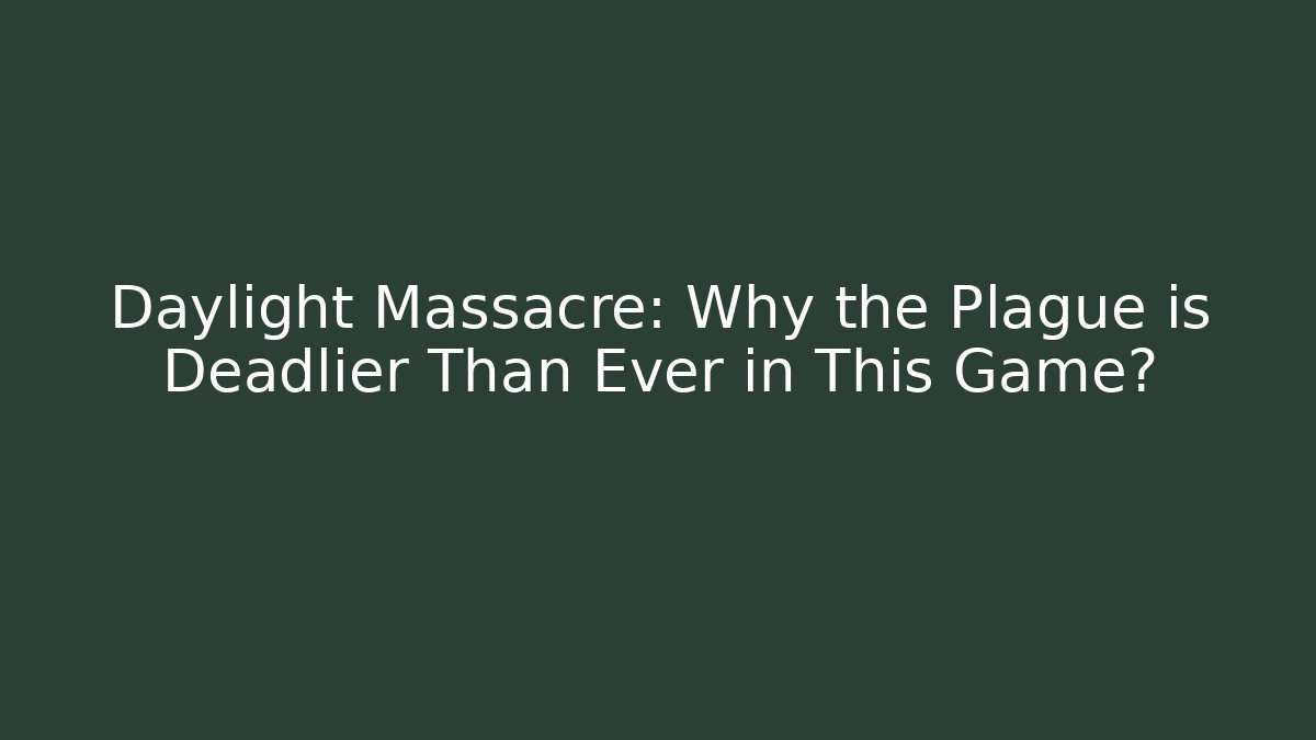Daylight Massacre: Why the Plague is Deadlier Than Ever in This Game? - Buddy Program
