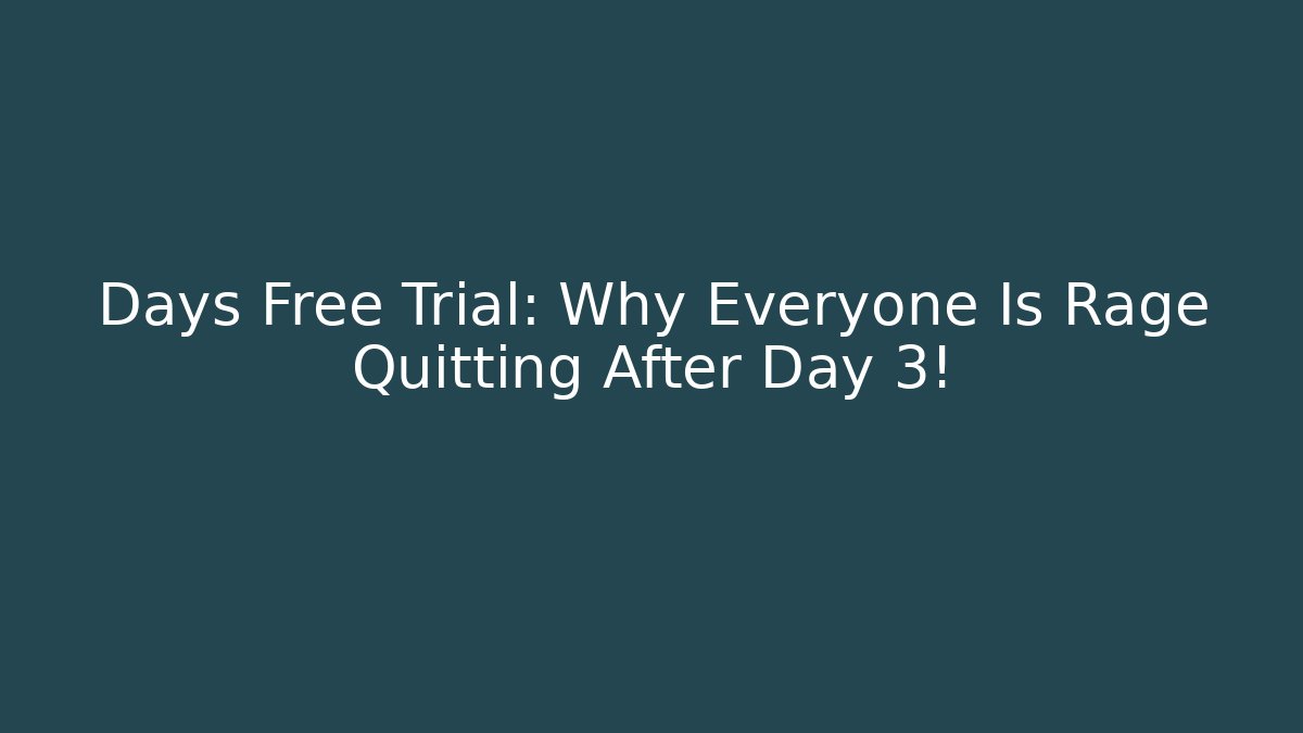 Days Free Trial: Why Everyone Is Rage Quitting After Day 3!