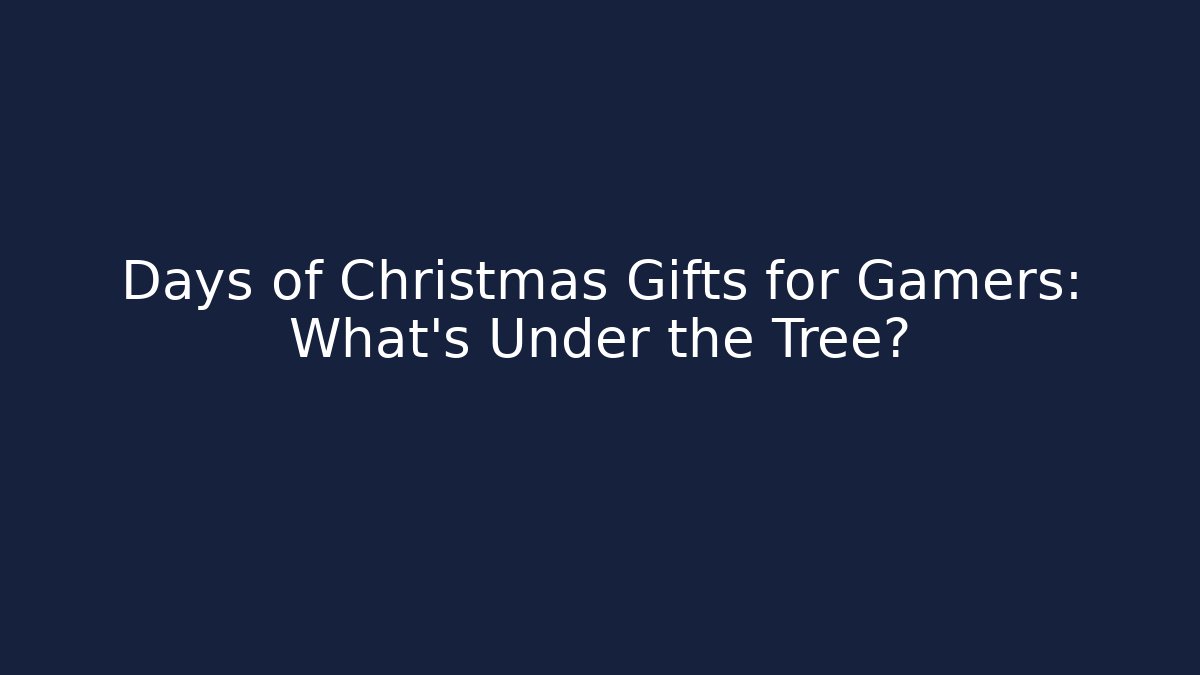 Days of Christmas Gifts for Gamers: What’s Under the Tree?