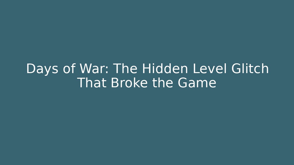 Days of War: The Hidden Level Glitch That Broke the Game