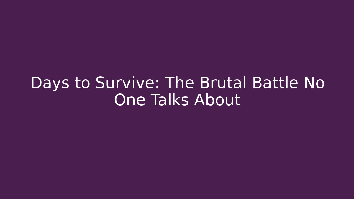 Days to Survive: The Brutal Battle No One Talks About