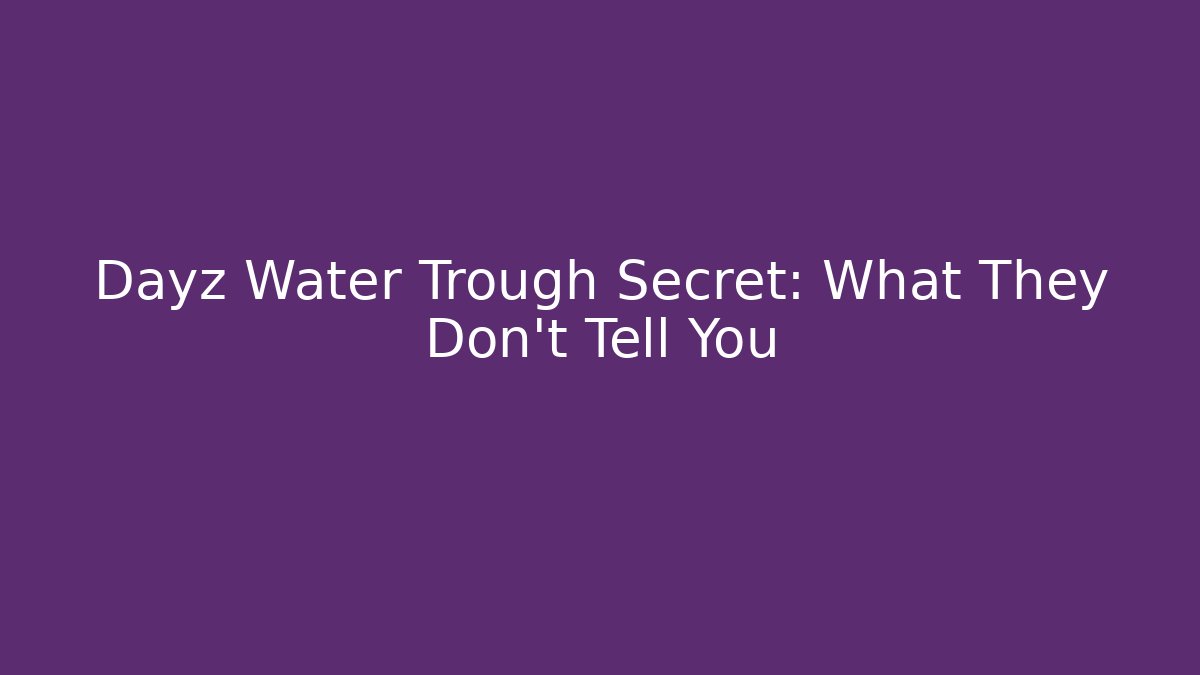 Dayz Water Trough Secret: What They Don't Tell You